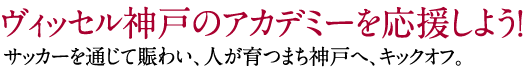 ヴィッセル神戸のアカデミーを応援しよう！サッカーを通じて賑わい、人が育つまち神戸へ、キックオフ。