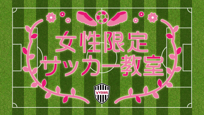 ヴィッセル神戸 ニュース レポート ヴィッセル神戸サッカースクール 女性限定サッカー教室 参加者募集のお知らせ