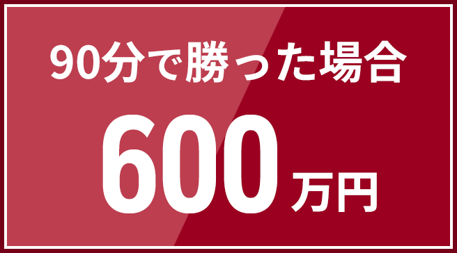 90分で勝った場合 600万円