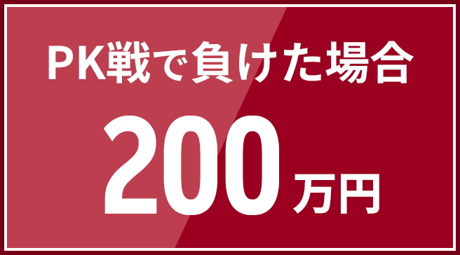 PK戦で負けた場合 200万円