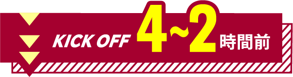 KICK OFF 4〜2時間前
