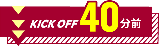 KICK OFF 40分前